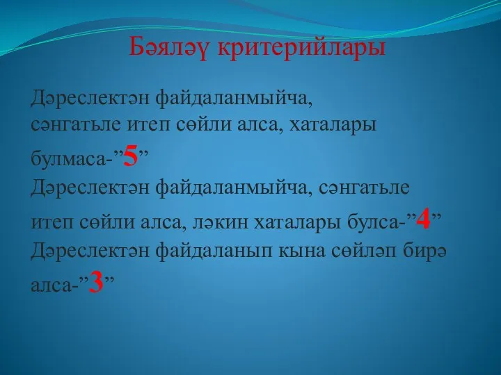 Бәяләү критерийлары Дәреслектән файдаланмыйча, сәнгатьле итеп сөйли алса, хаталары булмаса-”5”