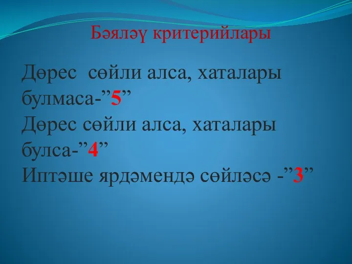 Бәяләү критерийлары Дөрес сөйли алса, хаталары булмаса-”5” Дөрес сөйли алса, хаталары булса-”4” Иптәше ярдәмендә сөйләсә -”3”