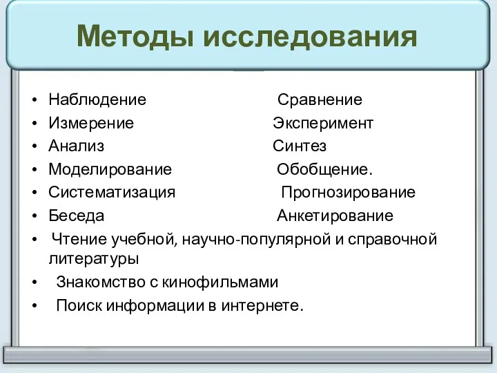 Методы исследования Наблюдение Сравнение Измерение Эксперимент Анализ Синтез Моделирование Обобщение.