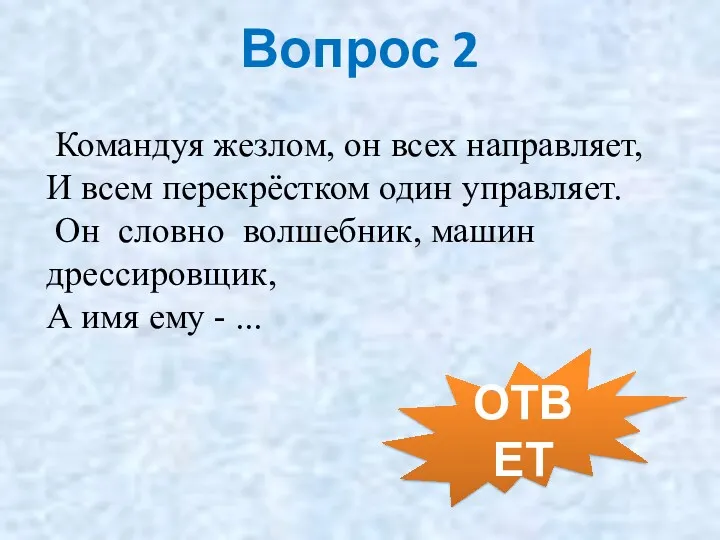 Вопрос 2 Командуя жезлом, он всех направляет, И всем перекрёстком