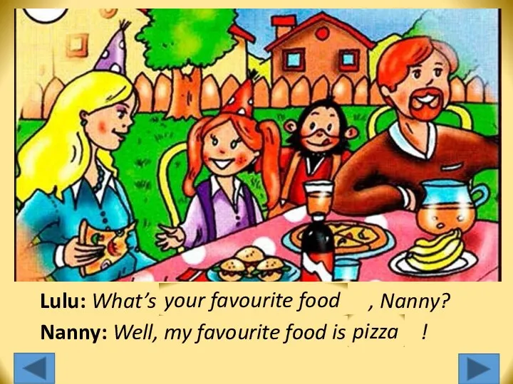 Lulu: What’s … … … , Nanny? Nanny: Well, my favourite food is
