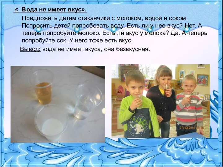 « Вода не имеет вкус». Предложить детям стаканчики с молоком, водой и соком.