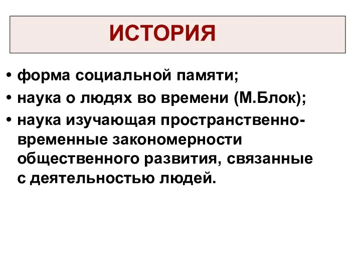 ИСТОРИЯ форма социальной памяти; наука о людях во времени (М.Блок);