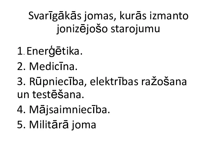 Svarīgākās jomas, kurās izmanto jonizējošo starojumu 1. Enerģētika. 2. Medicīna.