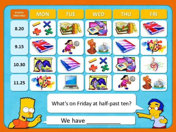 We have __________ What’s on Friday at half-past ten?
