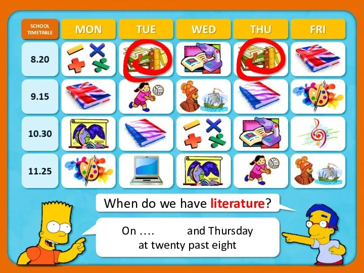 When do we have literature? SCHOOL TIMETABLE CHECK On …. and Thursday at twenty past eight