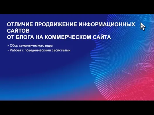 ОТЛИЧИЕ ПРОДВИЖЕНИЕ ИНФОРМАЦИОННЫХ САЙТОВ ОТ БЛОГА НА КОММЕРЧЕСКОМ САЙТА Сбор семантического ядра Работа с поведенческими свойствами