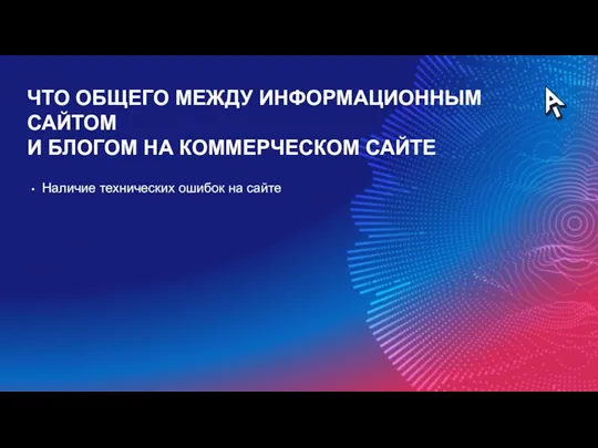 ЧТО ОБЩЕГО МЕЖДУ ИНФОРМАЦИОННЫМ САЙТОМ И БЛОГОМ НА КОММЕРЧЕСКОМ САЙТЕ Наличие технических ошибок на сайте