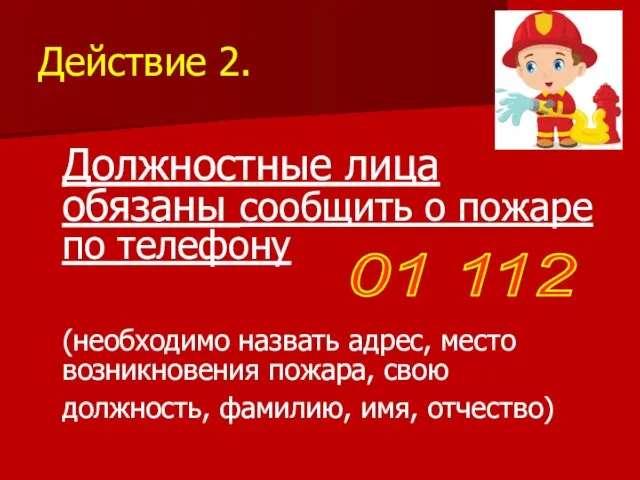 Действие 2. Должностные лица обязаны сообщить о пожаре по телефону (необходимо назвать адрес,