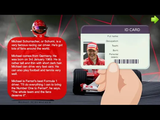 Full name: Occupation: Team: Born: Personal details: Michael Schumacher, or