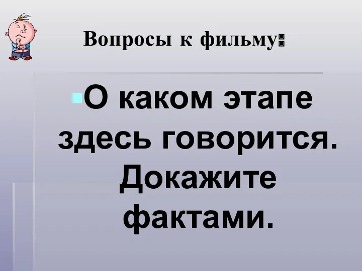 Вопросы к фильму: О каком этапе здесь говорится. Докажите фактами.