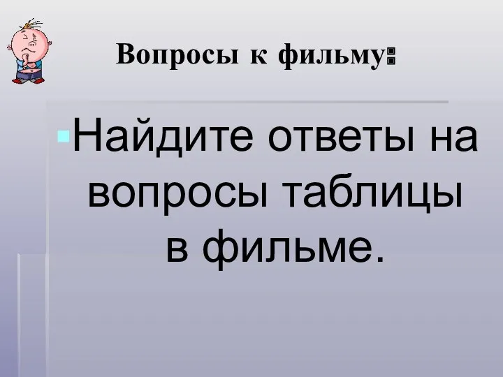 Вопросы к фильму: Найдите ответы на вопросы таблицы в фильме.