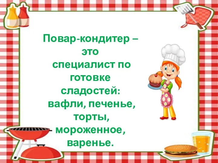 Повар-кондитер – это специалист по готовке сладостей: вафли, печенье, торты, мороженное, варенье.