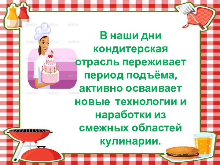 В наши дни кондитерская отрасль переживает период подъёма, активно осваивает