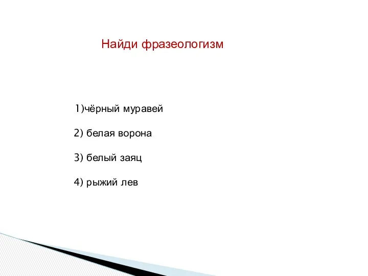 Найди фразеологизм 1)чёрный муравей 2) белая ворона 3) белый заяц 4) рыжий лев