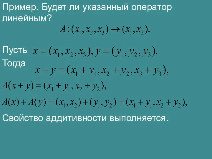 Пример. Будет ли указанный оператор линейным? Пусть Тогда Свойство аддитивности выполняется.