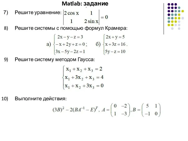Matlab: задание Решите уравнение: Решите системы с помощью формул Крамера: Решите систему методом Гаусса: Выполните действия:
