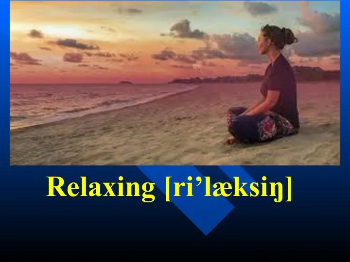 Relaxing [ri’læksiŋ]