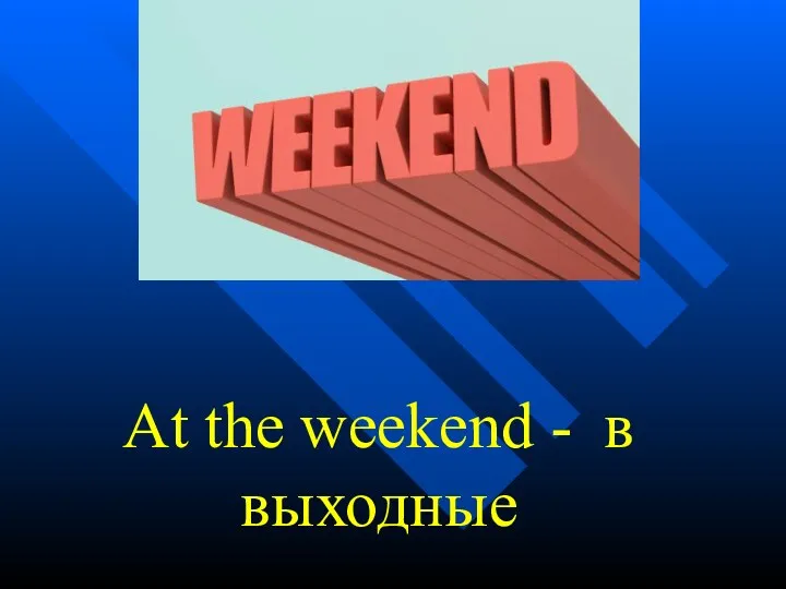At the weekend - в выходные