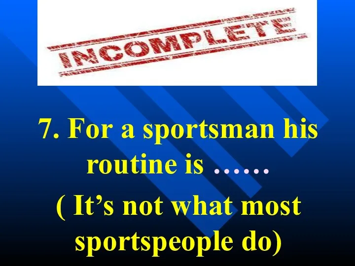 7. For a sportsman his routine is …… ( It’s not what most sportspeople do)