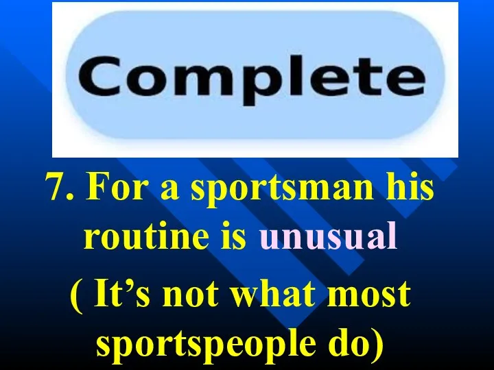 7. For a sportsman his routine is unusual ( It’s not what most sportspeople do)