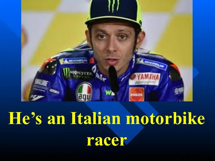 He’s an Italian motorbike racer