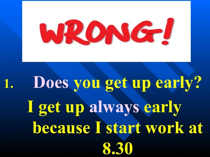 Does you get up early? I get up always early because I start work at 8.30