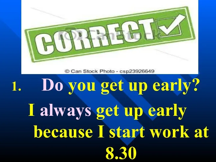 Do you get up early? I always get up early because I start work at 8.30