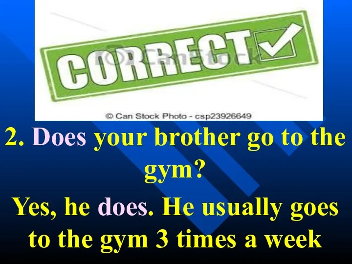 2. Does your brother go to the gym? Yes, he