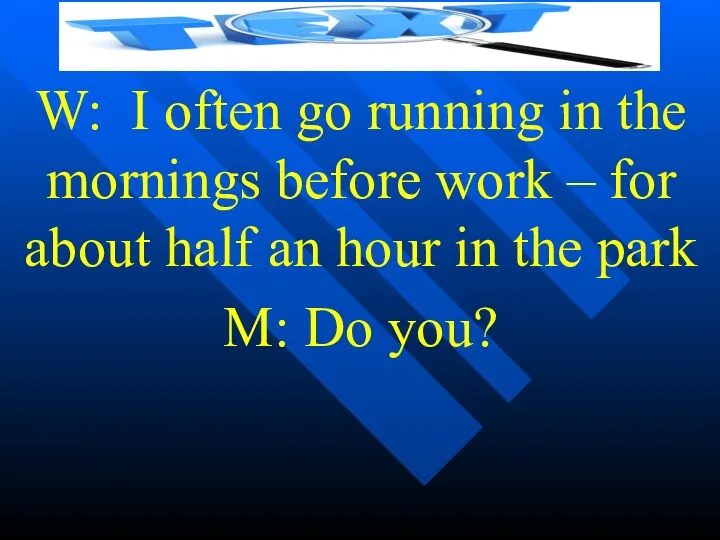 W: I often go running in the mornings before work