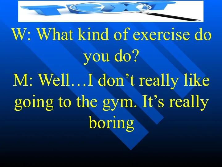 W: What kind of exercise do you do? M: Well…I