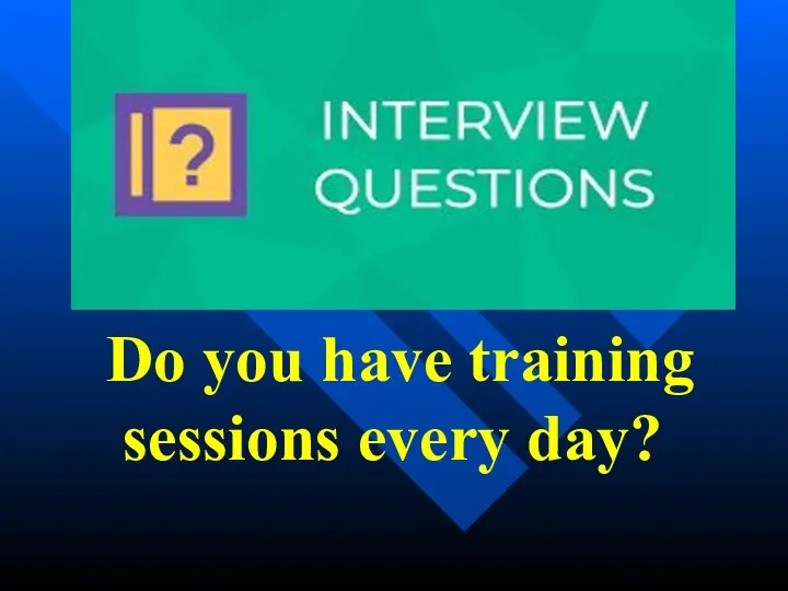 Do you have training sessions every day?