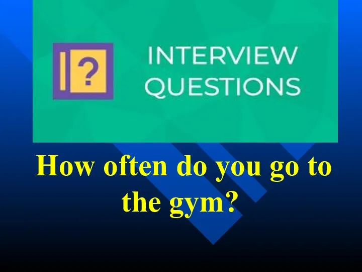 How often do you go to the gym?