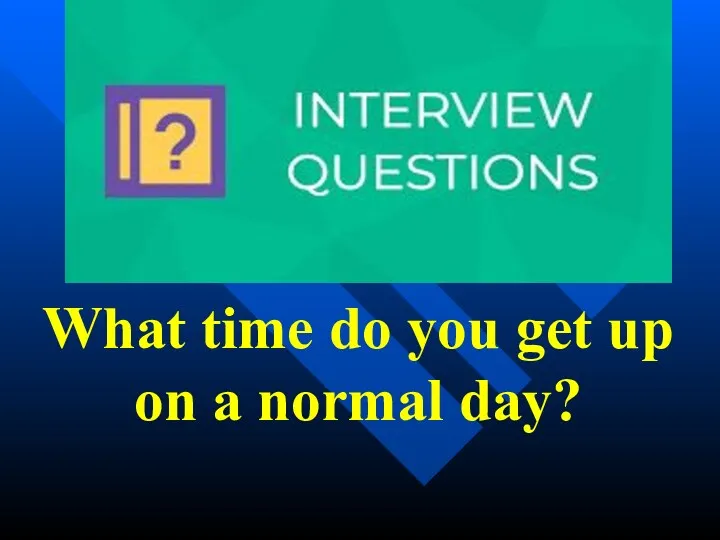 What time do you get up on a normal day?