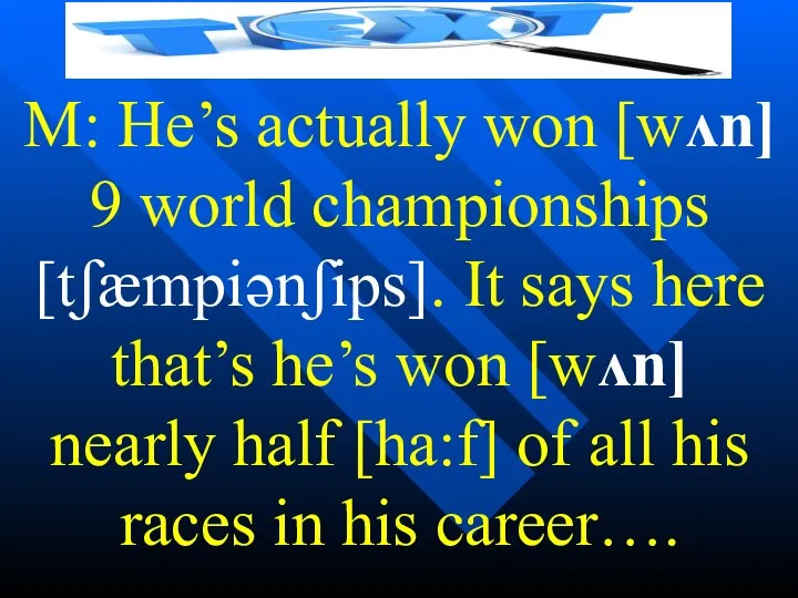 M: He’s actually won [wʌn] 9 world championships [tʃæmpiənʃips]. It