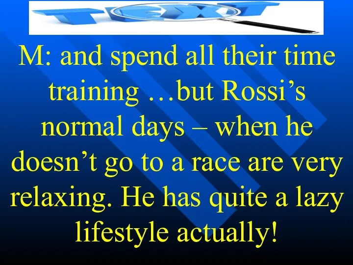 M: and spend all their time training …but Rossi’s normal
