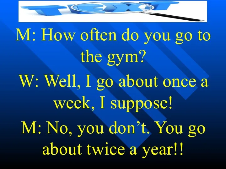 M: How often do you go to the gym? W: