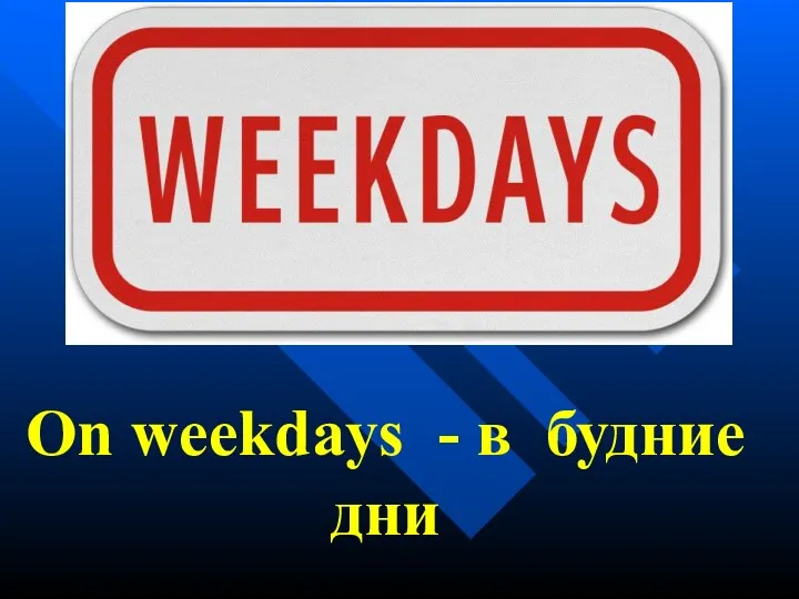 On weekdays - в будние дни