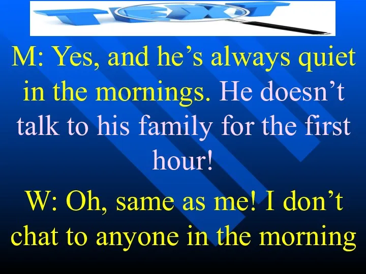 M: Yes, and he’s always quiet in the mornings. He