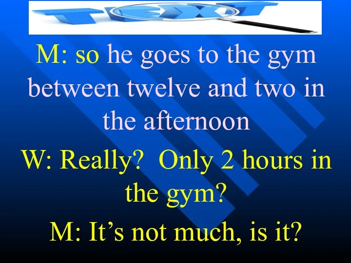 M: so he goes to the gym between twelve and