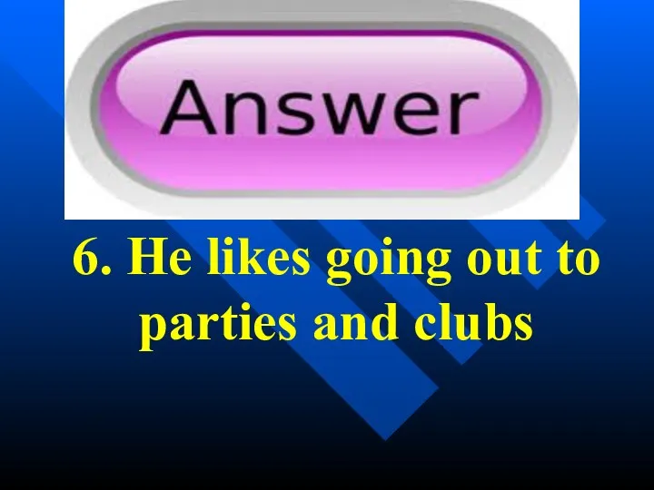 6. He likes going out to parties and clubs