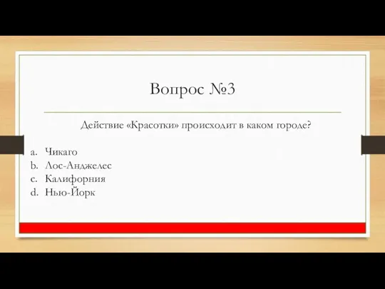 Вопрос №3 Действие «Красотки» происходит в каком городе? a. Чикаго b. Лос-Анджелес c. Калифорния d. Нью-Йорк