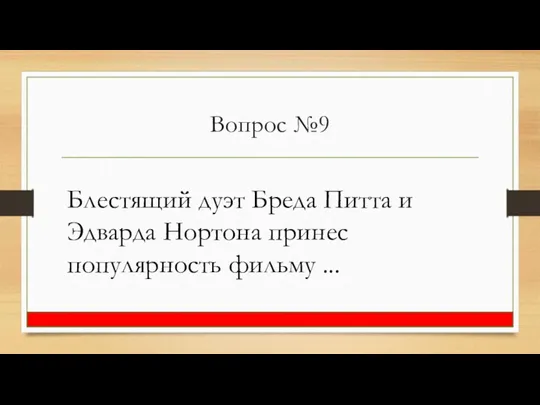 Вопрос №9 Блестящий дуэт Бреда Питта и Эдварда Нортона принес популярность фильму ...