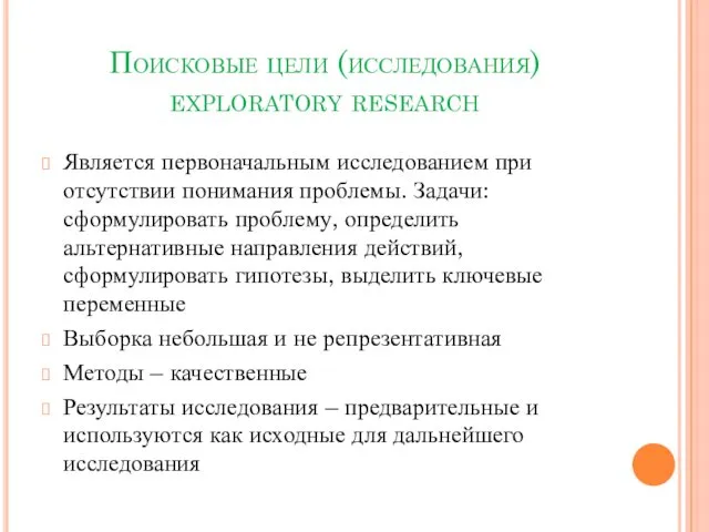 Поисковые цели (исследования) exploratory research Является первоначальным исследованием при отсутствии понимания проблемы. Задачи: