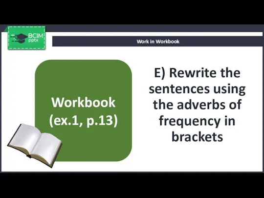 E) Rewrite the sentences using the adverbs of frequency in