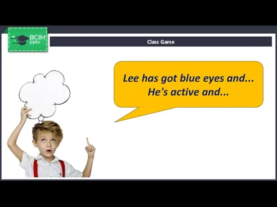 Class Game Lee has got blue eyes and... He's active and...