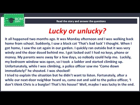 Read the story and answer the questions Lucky or unlucky?