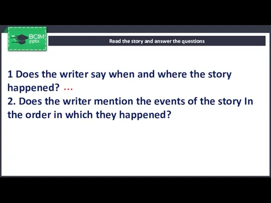 Read the story and answer the questions 1 Does the