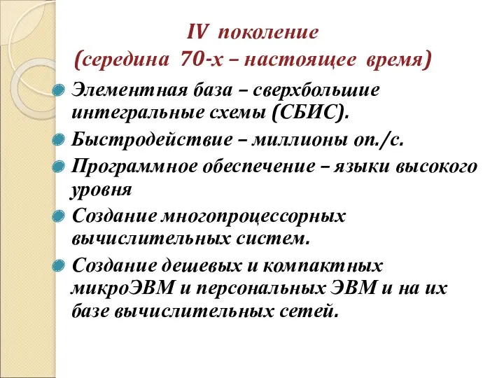 IV поколение (середина 70-х – настоящее время) Элементная база – сверхбольшие интегральные схемы