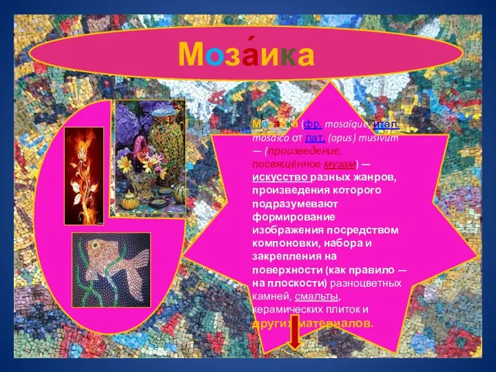 Моза́ика Моза́ика (фр. mosaïque, итал. mosaico от лат. (opus) musivum